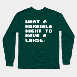 WHAT A HORRIBLE NIGHT TO HAVE A CURSE Long Sleeve T-Shirt